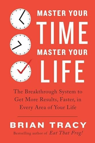 Tracy, Brian Master Your Time, Master Your Life: The Breakthrough System to Get More Results, Faster, in Every Area of Your Life