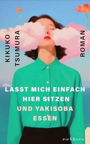 Busson, Katja Lasst mich einfach hier sitzen und Yakisoba essen: Roman. »Mit Genuss pulverisiert Tsumura das neoliberale Arbeitsideal. Surreal und sehr böse« DAZED