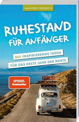 Friedrich, Manfred Ruhestand für Anfänger - 365 inspirierende Ideen für das erste Jahr der Rente
