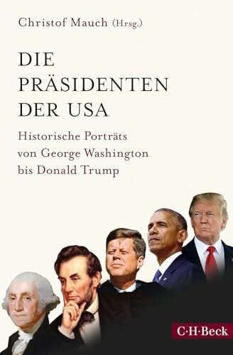 Mauch, Christof Die Präsidenten der USA: Historische Porträts von George Washington bis Donald Trump (Beck Paperback)