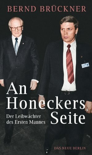 Brückner, Bernd An Honeckers Seite: Der Leibwächter des Ersten Mannes