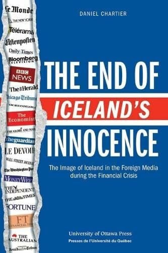 Chartier, Daniel The End of Iceland's Innocence: The Image of Iceland in the Foreign Media During the Financial Crisis