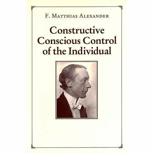 Alexander, F. Matthias Constructive Conscious Control of the Individual (Man's Supreme Inheritance, V. 2)