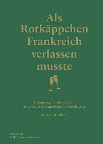 Hildisch, Volker Als Rotkäppchen Frankreich verlassen musste: Champagner und Sekt - eine deutsch-französische Geschichte (Seumes Tornister)