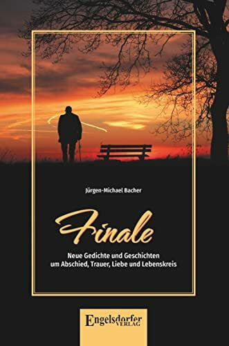 Jürgen-Michael Bacher Finale: Neue Gedichte und Geschichten um Abschied, Trauer, Liebe und Lebenskreis