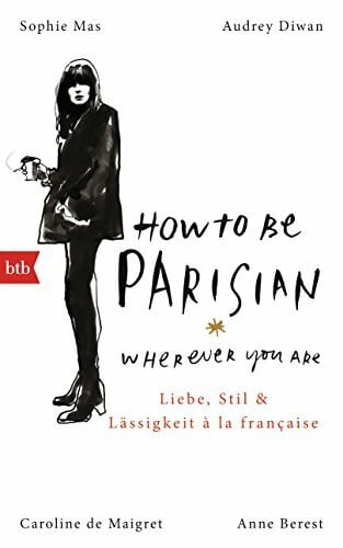 Diwan, Audrey How To Be Parisian wherever you are: Liebe, Stil und Lässigkeit à la française - Deutsche Ausgabe