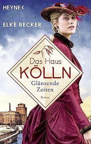 Becker, Elke Das Haus Kölln. Glänzende Zeiten: Roman (Die Kölln-Saga, Band 1)