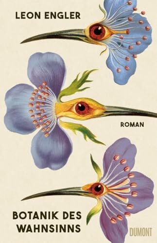 Engler, Leon Botanik des Wahnsinns: Roman | »Ein fantastisches Buch – abgrundtief und doch tröstend. Hab’s verschlungen.« Doris Dörrie