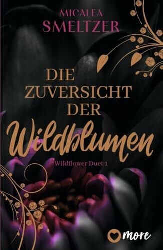 Smeltzer, Micalea Die Zuversicht der Wildblumen: Roman | Limitiert: farbiger Buchschnitt exklusiv in der 1. Auflage. (Wildflower Duet, Band 1)