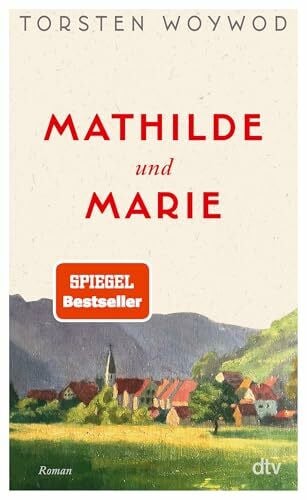Woywod, Torsten Mathilde und Marie: Roman | Eine Liebeserklärung an den Zauber des Lesens und eine Rückbesinnung auf das, was wir im Leben wirklich brauchen