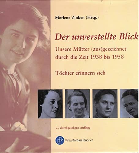Zinken, Marlene Der unverstellte Blick: Unsere Mütter (aus)gezeichnet durch die Zeit 1938 bis 1958. Töchter erinnern sich (Schriften aus dem Haus der FrauenGeschichte)