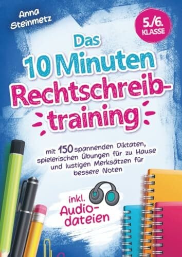 Steinmetz, Anna Das 10 Minuten Rechtschreibtraining inkl. Audiodateien 5./6. Klasse -: mit 150 spannenden Diktaten, spielerischen Übungen für zu Hause und lustigen Merksätzen für bessere Noten