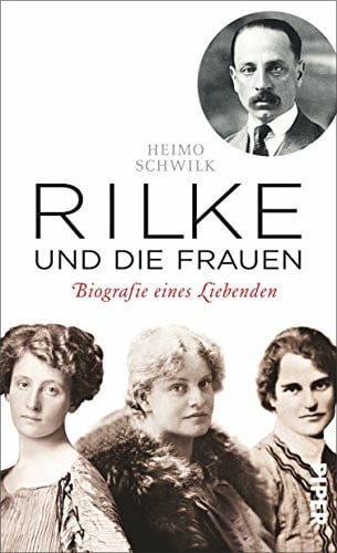 Schwilk, Heimo Rilke und die Frauen: Biografie eines Liebenden