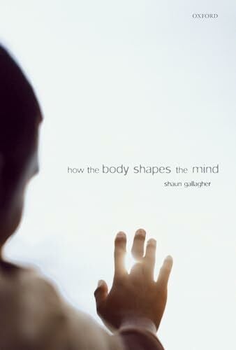 Gallagher, Shaun How the Body Shapes the Mind