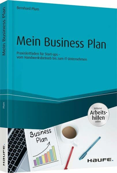 Plum, Bernhard Mein Business Plan - inkl. Arbeitshilfen online: Praxisleitfaden für Start-ups - vom Handwerksbetrieb bis zum IT-Unternehmen (Haufe Fachbuch)