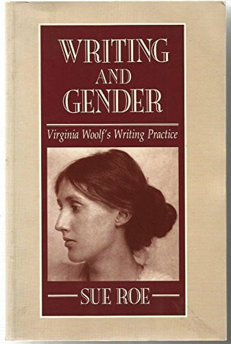 Roe, Sue Writing and Gender: Virginia Woolf's Writing Practice