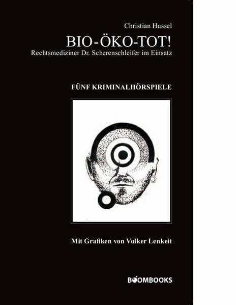 Lenkeit, Volker Bio-Öko-Tot!: Rechtsmediziner Dr. Scherenschleifer im Einsatz – Fünf Kriminalhörspiele