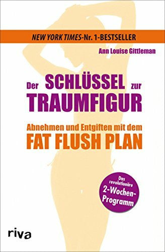 Gittleman, Ann Louise Der Schlüssel zur Traumfigur: Abnehmen und entgiften mit dem Fat Flush Plan
