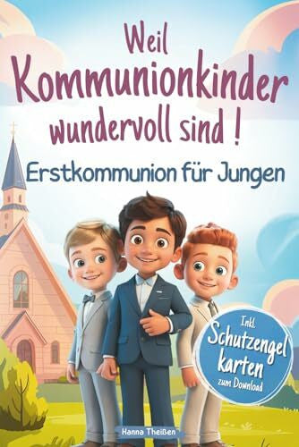 Theißen, Hanna Weil Kommunionkinder wundervoll sind – Erstkommunion für Jungen: Ein besonderes Kinderbuch über Glaube, Hoffnung und Liebe – Mit stärkenden Kurzgeschichten, Gebeten und Mitmachseiten