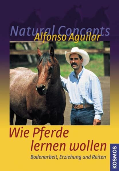Aguilar, Alfonso Wie Pferde lernen wollen: Bodenarbeit, Erziehung und Reiten