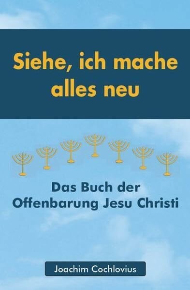 Cochlovius, Joachim Siehe, ich mache alles neu: Das Buch der Offenbarung Jesu Christi