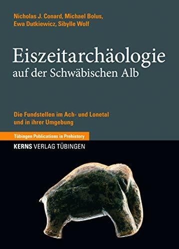 Wolf, Sibylle Eiszeitarchäologie auf der Schwäbischen Alb: Die Fundstellen im Ach- und Lonetal und in ihrer Umgebung (Tübingen Publications in Prehistory)