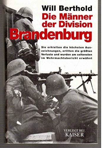 Berthold, Will Die Männer der Division Brandenburg: Sie erhielten die höchsten Auszeichnungen, erlitten die größten Verluste und wurden am seltensten im Wehrmachtsbericht erwähnt