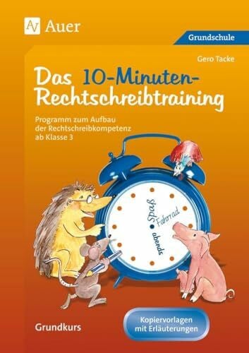 Tacke, Gero Das 10-Minuten-Rechtschreibtraining Ein Programm zum Aufbau der Rechtschreibkompetenz ab Klasse 3 der Grundschule | Grundkurs | Arbeitsblätter als Kopiervorlagen