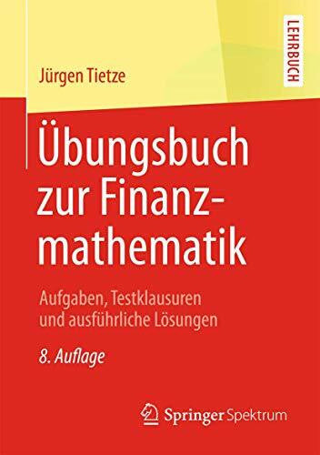 Tietze, Jürgen Übungsbuch zur Finanzmathematik: Aufgaben, Testklausuren und ausführliche Lösungen