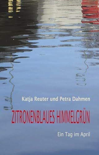 Dahmen, Petra Zitronenblaues Himmelgrün: Ein Tag im April (Kunterbunt)