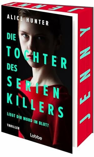 Hunter, Alice Die Tochter des Serienkillers: Liegt dir Mord im Blut? Thriller (Die Familie des Serienkillers, Band 2)