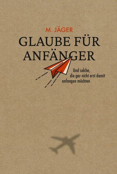 Binder, Lucian Glaube für Anfänger: Und solche, die gar nicht erst damit anfangen möchten