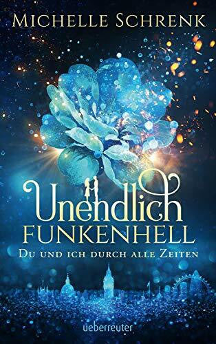 Schrenk, Michelle Unendlich funkenhell: Du und ich durch alle Zeiten