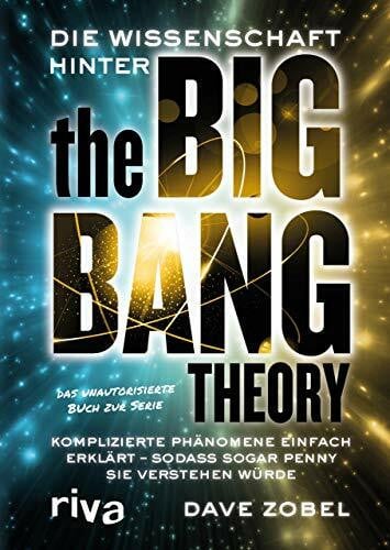 Zobel, Dave Die Wissenschaft hinter The Big Bang Theory: Komplizierte Phänomene einfach erklärt ― sodass sogar Penny sie verstehen würde