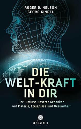 Kindel, Georg Die Welt-Kraft in dir: Der Einfluss unserer Gedanken auf Materie, Ereignisse und Gesundheit