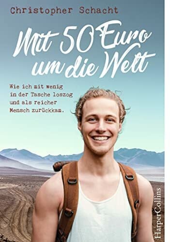 Schacht, Christopher Mit 50 Euro um die Welt. Wie ich mit wenig in der Tasche loszog und als reicher Mensch zurückkam