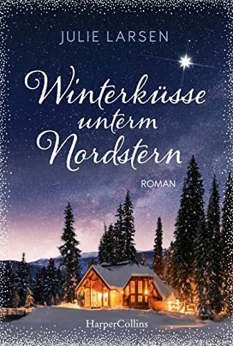 Larsen, Julie Winterküsse unterm Nordstern: Roman | Weihnachtszauber in Lappland: Ein Neuanfang im Winterwunderland