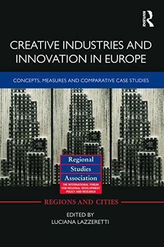 Lazzeretti, Luciana Creative Industries and Innovation in Europe: Concepts, Measures and Comparative Case Studies (Regions and Cities, 57, Band 57)