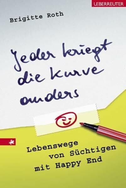 Roth, Brigitte Jeder kriegt die Kurve anders: Lebenswege von Süchtigen mit Happy End