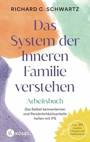 Kleinschmidt, Bernhard Das System der Inneren Familie verstehen – Arbeitsbuch: Das Selbst kennenlernen und Persönlichkeitsanteile heilen mit IFS - Über 50 Impulse, Übungen und Meditationen