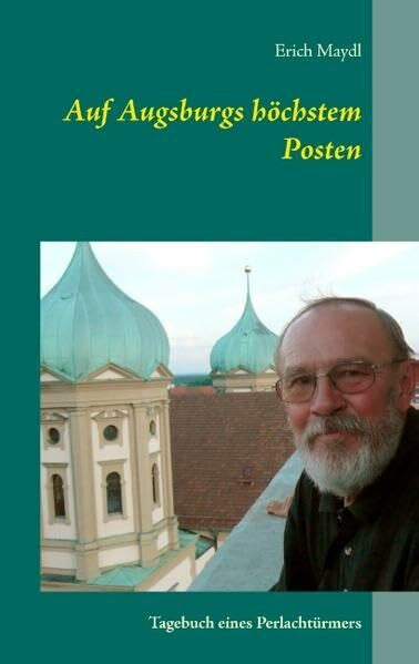 Maydl, Erich Auf Augsburgs höchstem Posten: Tagebuch eines Perlachtürmers