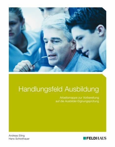 Schlotthauer, Hans Handlungsfeld Ausbildung: Arbeitsmappe zur Vorbereitung auf die Ausbildereignungsprüfung