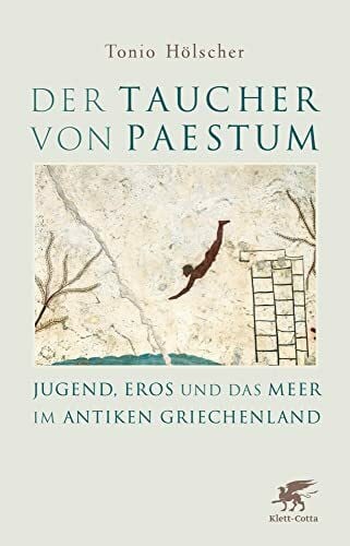 Hölscher, Tonio Der Taucher von Paestum: Jugend, Eros und das Meer im antiken Griechenland