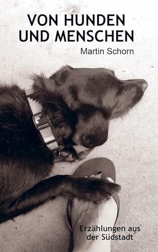 Martin Schorn VON HUNDEN UND MENSCHEN: Erzählungen aus der Südstadt