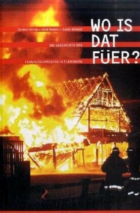Münster, Sacha Wo is dat Füer? Die Geschichte des Feuerlöschwesens in Flensburg (Gesellschaft für Flensburger Stadtgeschichte: Schriftenreihe der Gesellschaft für Flensburger Stadtgeschichte)
