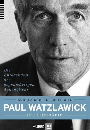 Fritz B. Simon Paul Watzlawick – die Biografie: Die Entdeckung des gegenwärtigen Augenblicks