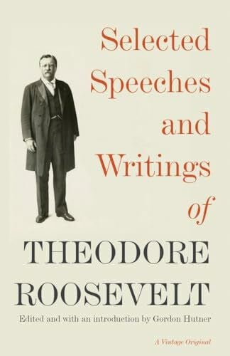 Roosevelt, Theodore Selected Speeches and Writings of Theodore Roosevelt