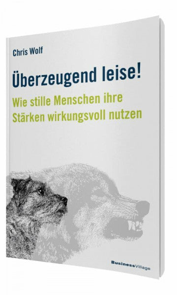 Wolf, Chris Überzeugend leise!: Wie stille Menschen ihre Stärken wirkungsvoll nutzen