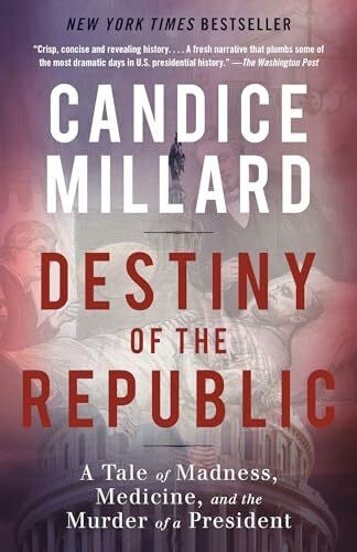 Millard, Candice Destiny of the Republic: A Tale of Madness, Medicine and the Murder of a President