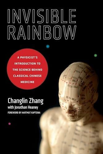 Kapteina, Hartmut Invisible Rainbow: A Physicist's Introduction to the Science behind Classical Chinese Medicine